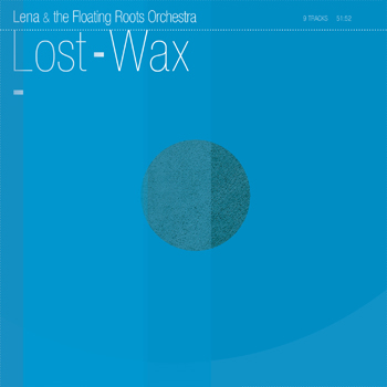 Lena & The Floating Roots Orchestra - Lost-Wax (PLUSH12)